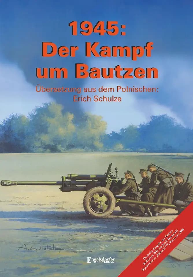 1945: Der Kampf um Bautzen: Deutsche Ausgabe des Buches "Budziszyn 1945" von Jacek Domanski: Deutsche Ausgabe des Buches "Budziszyn 1945" von Jacek Domanski