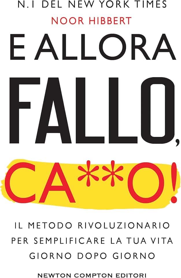 E allora fallo, c***o. Il metodo rivoluzionario per semplificare la tua vita giorno dopo giorno (Grandi manuali Newton)
