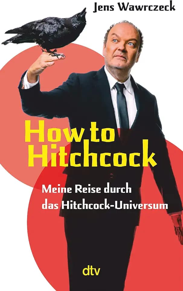 How to Hitchcock: Meine Reise durch das Hitchcock-Universum | Der »Die drei ???«-Sprecher schreibt über die Kultfigur Alfred Hitchcock | mit Watch-List als Einstieg in das Hitchcock-Universum