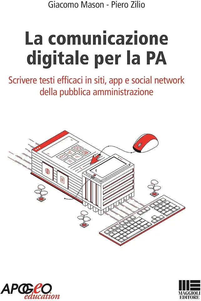 La comunicazione digitale per la PA. Scrivere testi efficaci in siti, app e social network della pubblica amministrazione (Apogeo education)