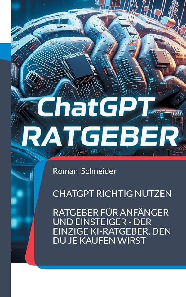 ChatGPT richtig nutzen: Ratgeber für Anfänger und Einsteiger - der einzige KI-Ratgeber, den Du je kaufen wirst