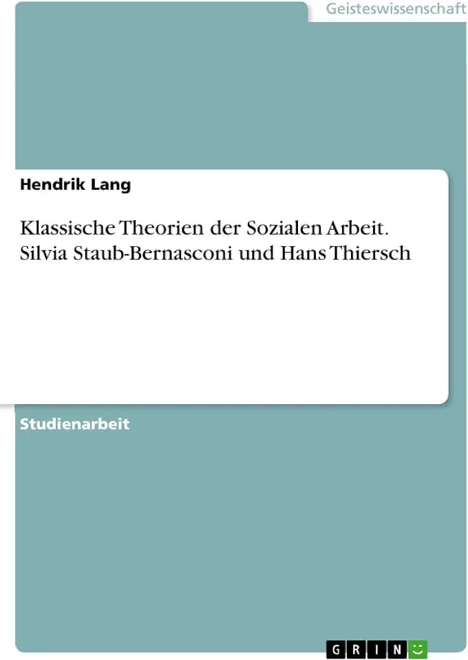 Klassische Theorien der Sozialen Arbeit. Silvia Staub-Bernasconi und Hans Thiersch