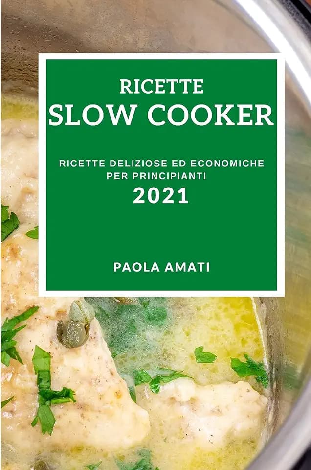 Ricette Slow Cooker 2021 (Slow Cooker Recipes 2021 Italian Edition): Ricette Deliziose Ed Economiche Per Principianti