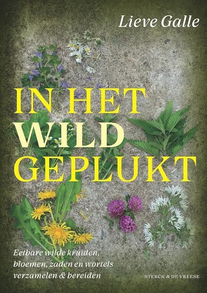 In het wild geplukt: eetbare wilde kruiden, bloemen, zaden & wortels verzamelen en bereiden