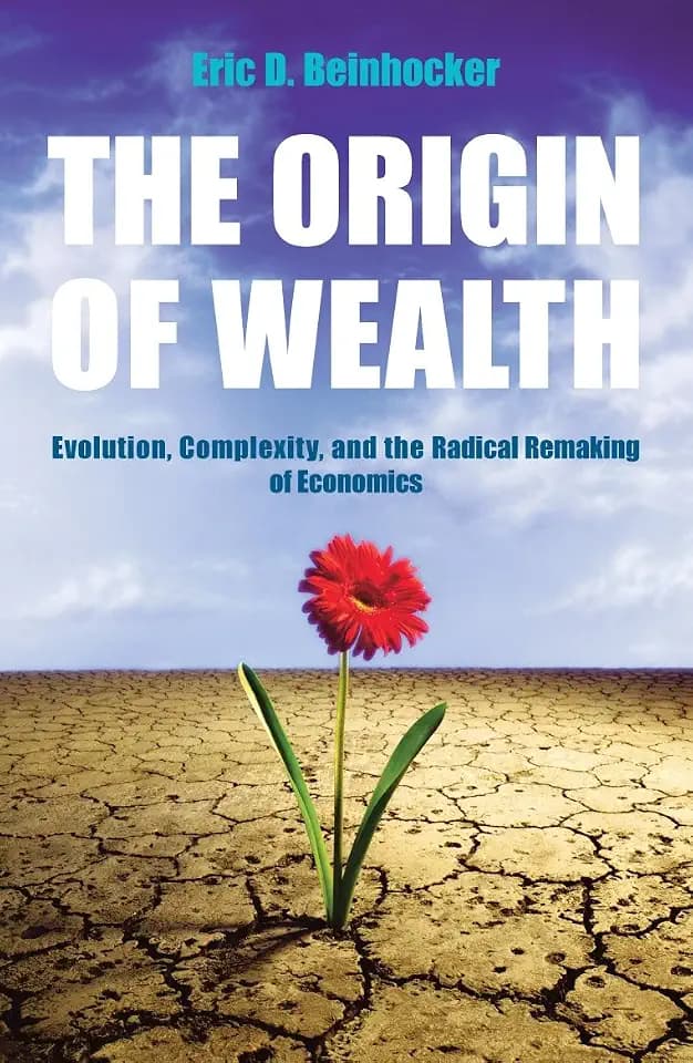 The Origin Of Wealth: Evolution, Complexity, and the Radical Remaking of Economics