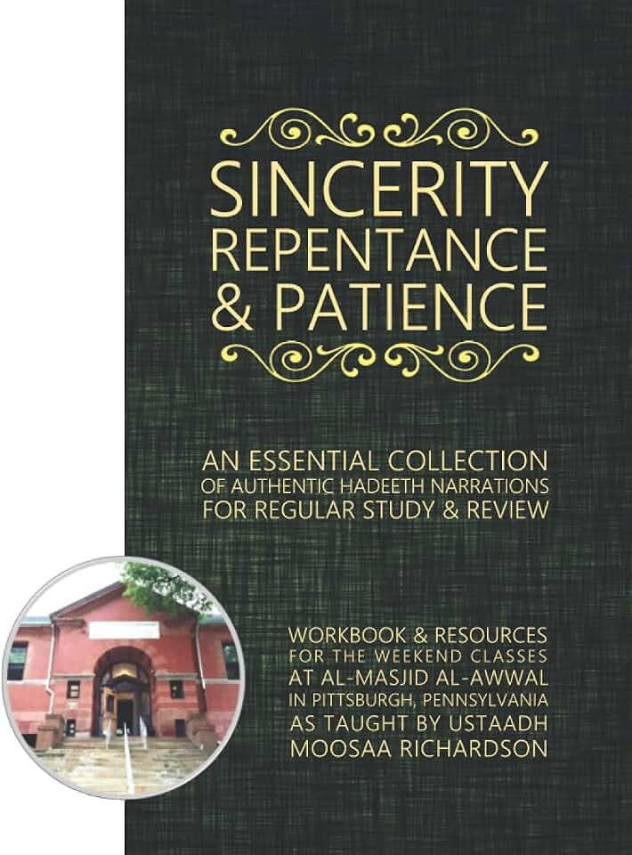 Sincerity, Repentance & Patience: Workbook & Resources for the Weekend Classes at al-Masjid al-Awwal in Pittsburgh
