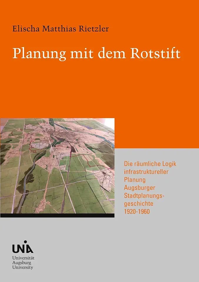 Planung mit dem Rotstift: Die räumliche Logik infrastruktureller Planung Augsburger Stadtplanungsgeschichte 1920-1960 (Urban Habitat and Humanities)