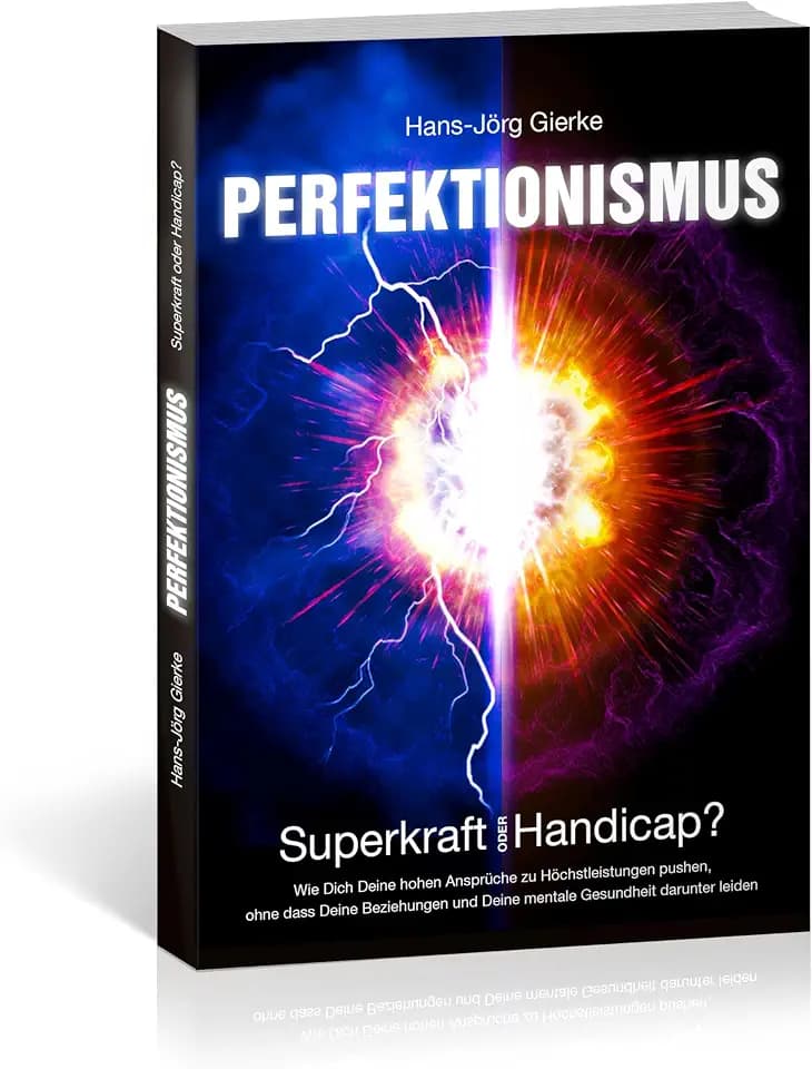 Perfektionismus: Superkraft oder Handicap? Wie Dich Deine hohen Ansprüche zu Höchstleistungen pushen, ohne dass Deine Beziehungen und Deine mentale Gesundheit darunter leiden