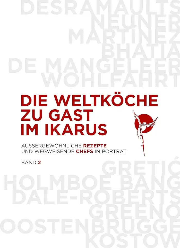 Die Weltköche zu Gast im Ikarus: 12 wegweisende Chefs aus 5 Kontinenten im Portrait mit 60 außergewöhnlichen Rezepten: Band 2