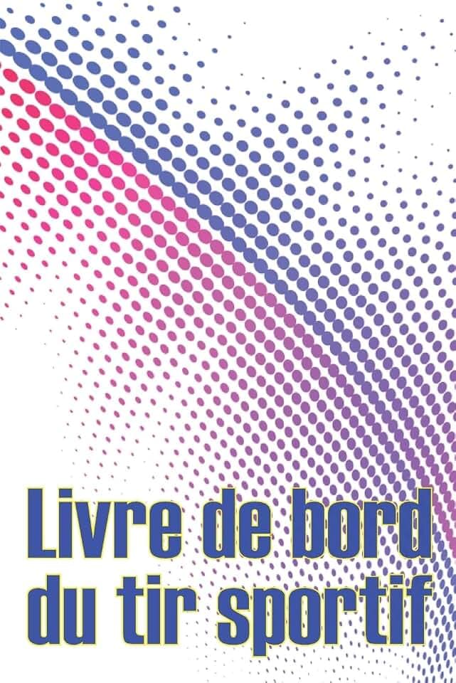 Livre de bord du tir sportif: Enregistrez la date, l'heure, le lieu, l'arme à feu, le type de lunette, les munitions, la distance, la poudre, ... un cadeau spécial pour les amateurs de tir