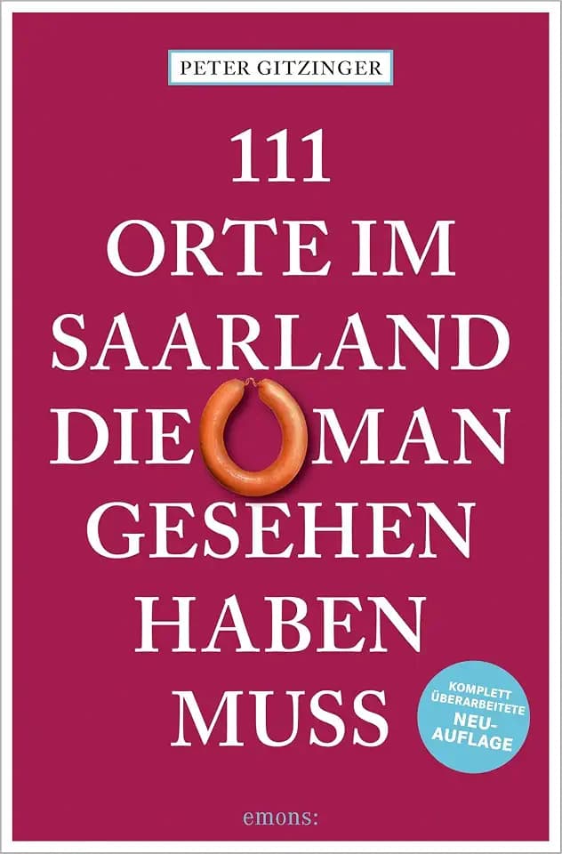 111 Orte im Saarland, die man gesehen haben muss: Reiseführer, komplett überarbeitete Neuauflage