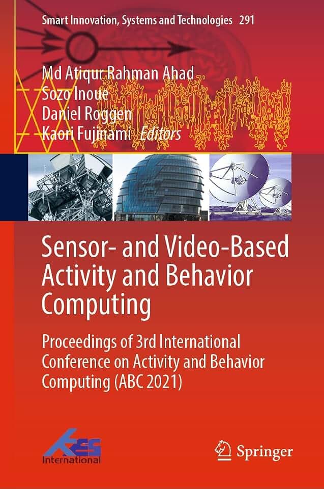 Sensor- and Video-Based Activity and Behavior Computing: Proceedings of 3rd International Conference on Activity and Behavior Computing (ABC 2021) ... Systems and Technologies, 291, Band 291)
