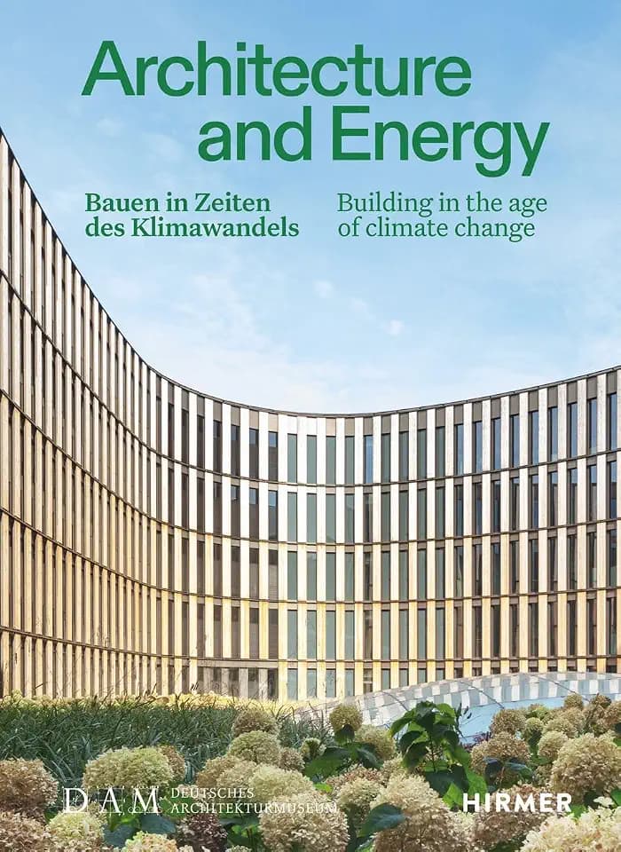 Architecture and Energy - Bauen in Zeiten des Klimawandels: Die wegweisende Ausstellung im Deutschen Architekturmuseum (DAM): Building in the age of climate change