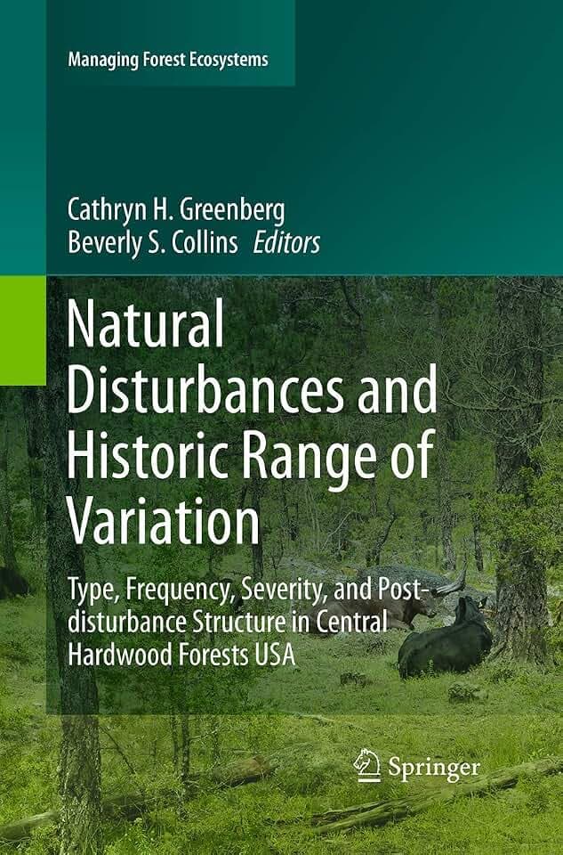 Natural Disturbances and Historic Range of Variation: Type, Frequency, Severity, and Post-disturbance Structure in Central Hardwood Forests USA (Managing Forest Ecosystems, Band 32)
