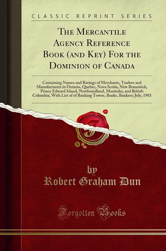The Mercantile Agency Reference Book (and Key) For the Dominion of Canada: Containing Names and Ratings of Merchants, Traders and Manufacturers in ... Newfoundland, Manitoba, and British Colum