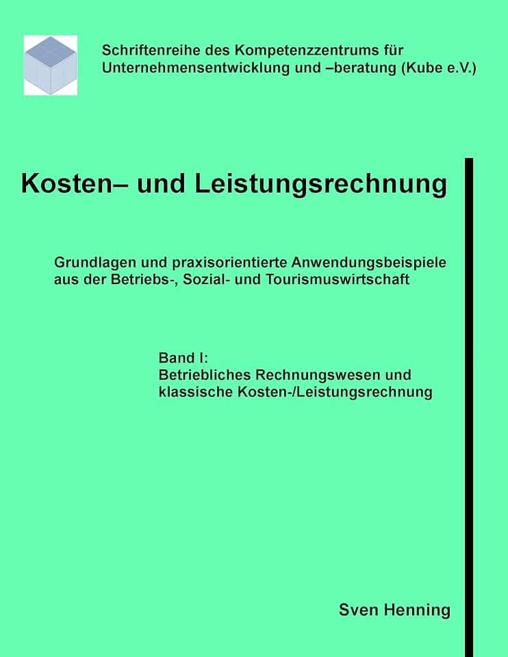 Kosten- und Leistungsrechnung - Band I: 60 praxisorientierte Anwendungsbeispiele