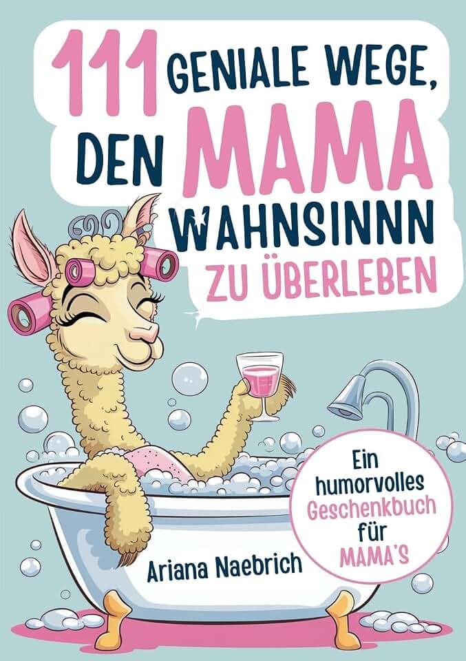 111 geniale Wege, den Mamawahnsinn zu überleben: Ein humorvolles Geschenkbuch für Mamas mit cleveren Tipps, Überlebensstrategien und einer Portion Ironie