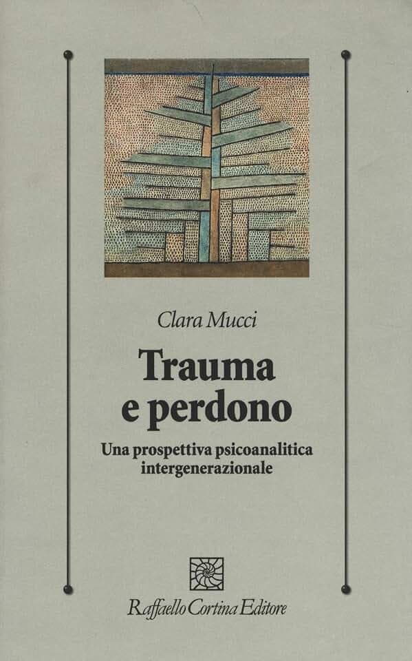 Trauma e perdono. Una prospettiva psicoanalitica intergenerazionale (Psicologia clinica e psicoterapia)