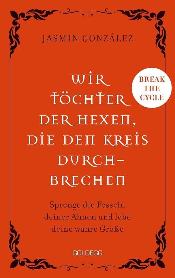 Wir Töchter der Hexen, die den Kreis durchbrechen - Cyclebreaker - Transgenerationale Weitergabe - Trauma - Selbstermächtigung: Sprenge die Fesseln ... und lebe deine wahre Größe - Break the cycle