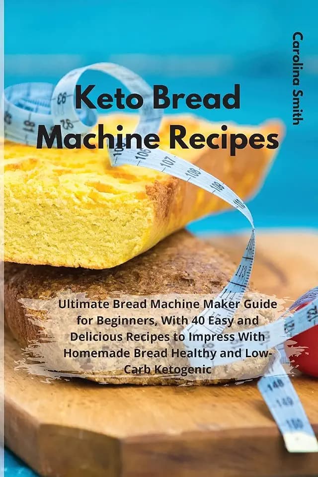 Keto Bread Machine Recipes: Ultimate Bread Machine Maker Guide for Beginners, with 40 Easy and Delicious Recipes to Impress with Homemade Bread Healthy and Low-Carb Ketogenic