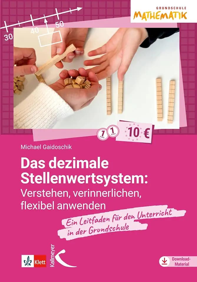 Das dezimale Stellenwertsystem verstehen, verinnerlichen, flexibel anwenden: Ein Leitfaden für den Unterricht in der Grundschule
