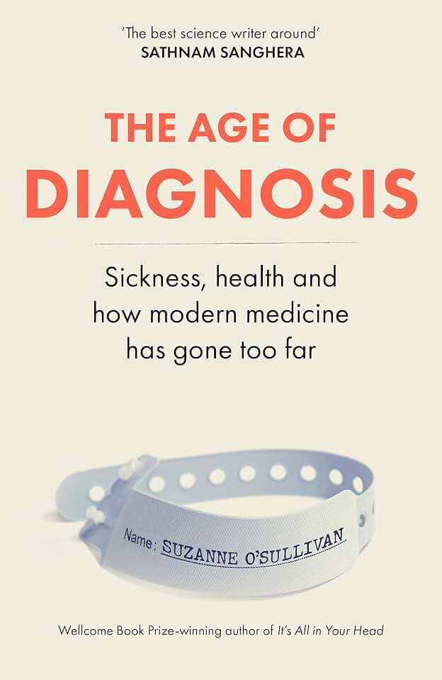 The Age of Diagnosis: Are Medical Labels Doing Us More Harm Than Good? - THE MUST-READ SUNDAY TIMES BESTSELLER