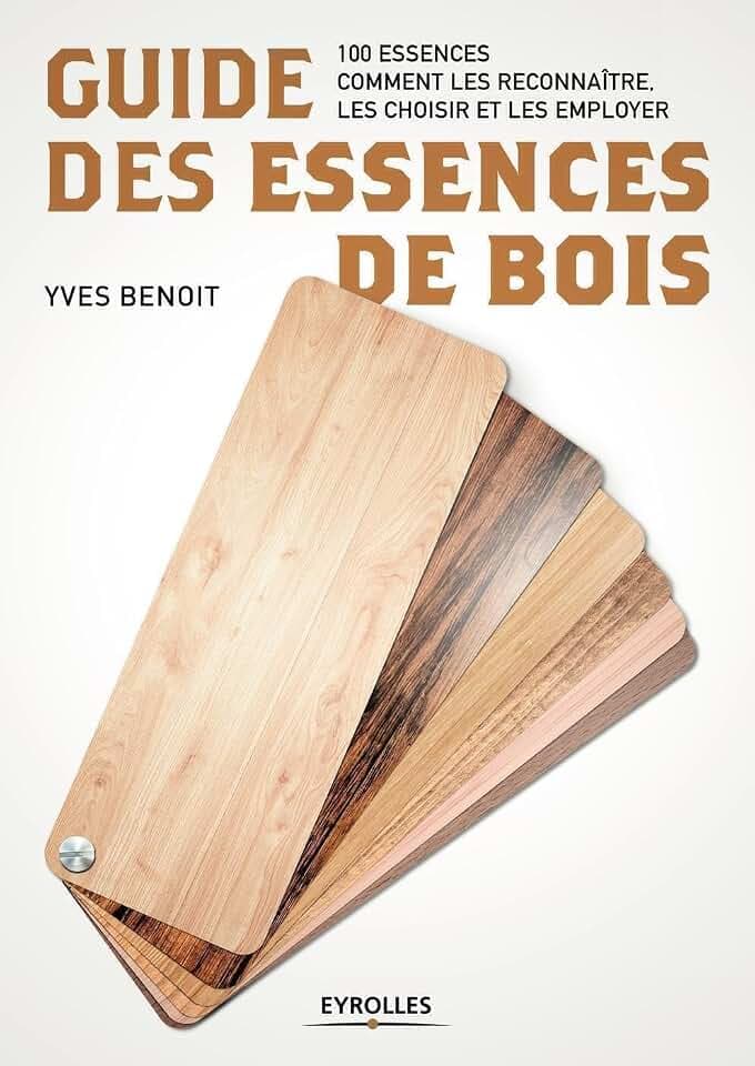 Guide des essences de bois: 100 essences. Comment les reconnaître, les choisir et les employer