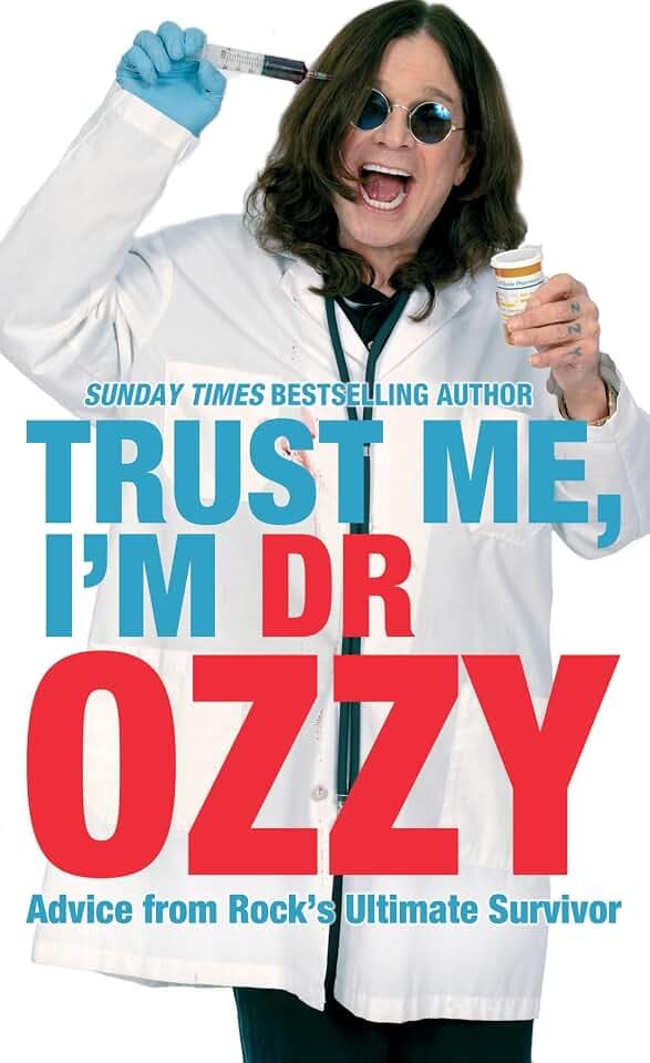 Trust Me, I'm Dr Ozzy: Hilarious life advice from heavy metal music icon Ozzy Osbourne, frontman of Black Sabbath