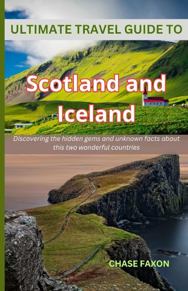 Ultimate travel guide to Scotland and Iceland: Discovering the hidden gems and unknown facts about this two wonderful countries