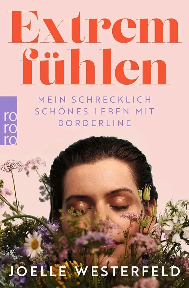 Extrem fühlen: Mein schrecklich schönes Leben mit Borderline