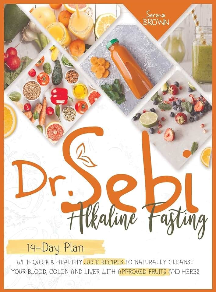 Dr. Sebi Fasting: Quick & Healthy Juice Recipes to Naturally Cleanse Your Blood, Colon and Liver with Approved Fruits and Herbs
