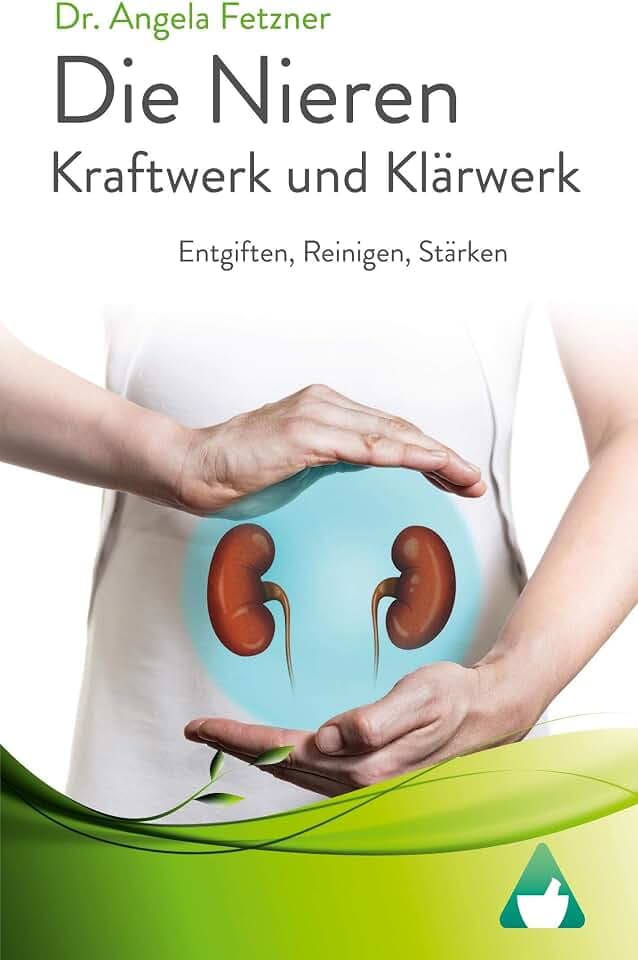 Die Nieren - Kraftwerk und Klärwerk: Entgiften, Reinigen, Stärken