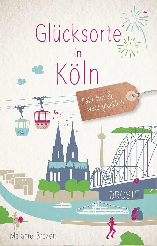 Glücksorte in Köln: Fahr hin & werd glücklich - mit 80 ausgewählten Highlights und Geheimtipps für besondere Entdeckungen, Ausflüge und Kurztrips