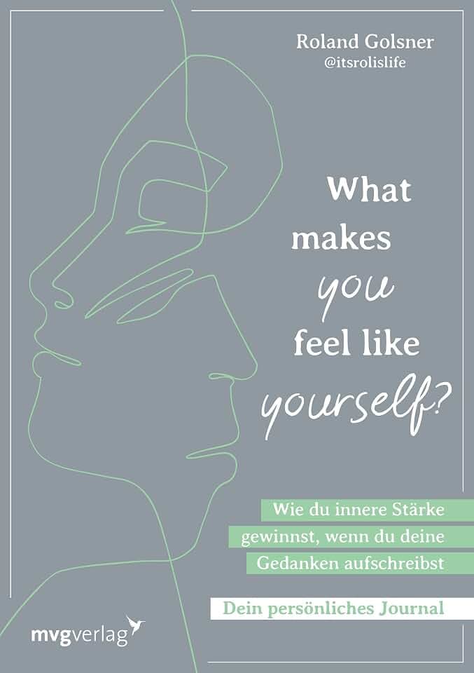 What makes you feel like yourself?: Wie du innere Stärke gewinnst, wenn du deine Gedanken aufschreibst. Dein persönliches Journal. So überwindest du belastende Gedanken und Gefühle