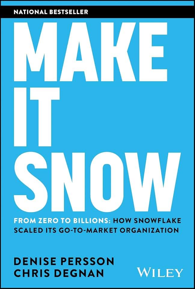 Make It Snow: From Zero to Billions: How Snowflake Scaled its Go-to-Market Organization