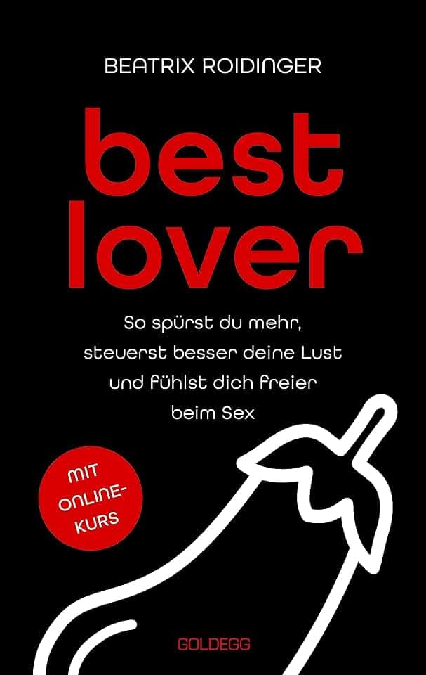 Best Lover: So spürst du mehr, steuerst besser deine Lust und fühlst dich freier beim Sex: So spürst du mehr, steuerst besser deine Lust und fühlst ... und erfüllte männliche Sexualität
