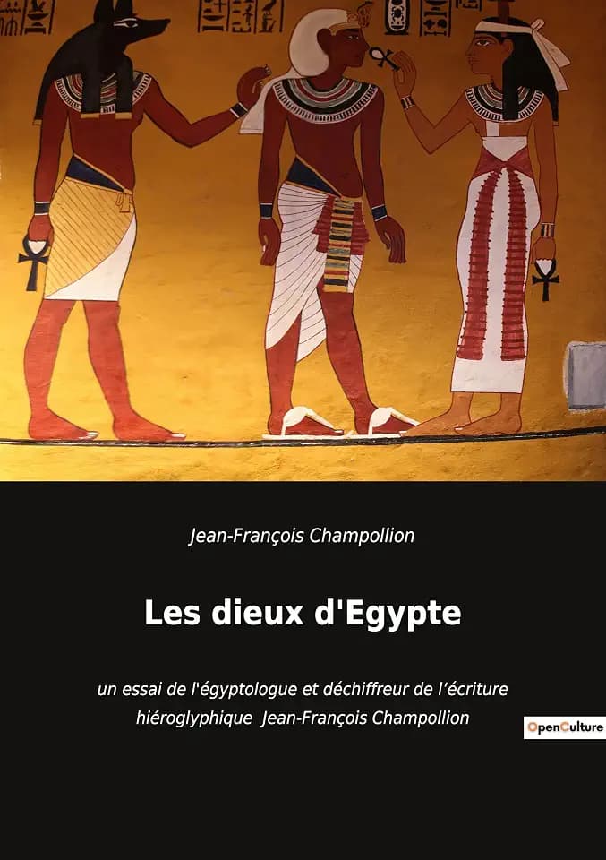 Les dieux d'Egypte: un essai de l'égyptologue et déchiffreur de l'écriture hiéroglyphique Jean-François Champollion