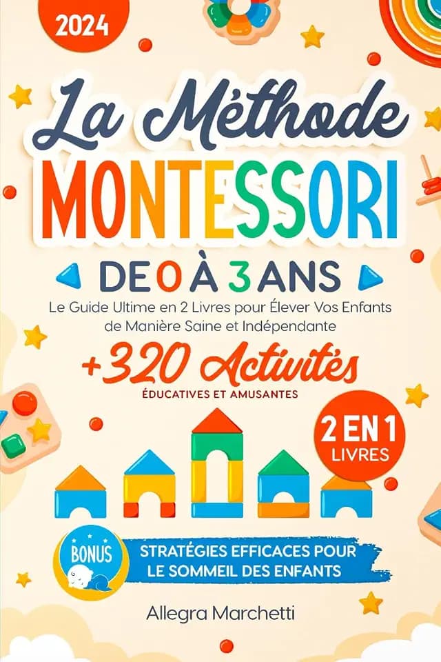 Le Méthode Montessori de 0 à 3 Ans: Le Guide Ultime en 2 Livres pour Élever Vos Enfantsde Manière Saine et Indépendante | 320+ Activités Éducatives et Amusantes | À la Maison et en Plein Air!