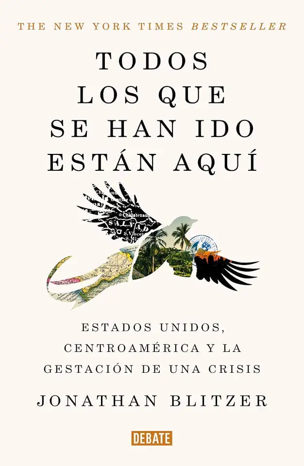 Todos los que se han ido están aquí / Everyone Who Is Gone Is Here: the United States, Central America, and the Making of a Crisis (Spanish Edition)