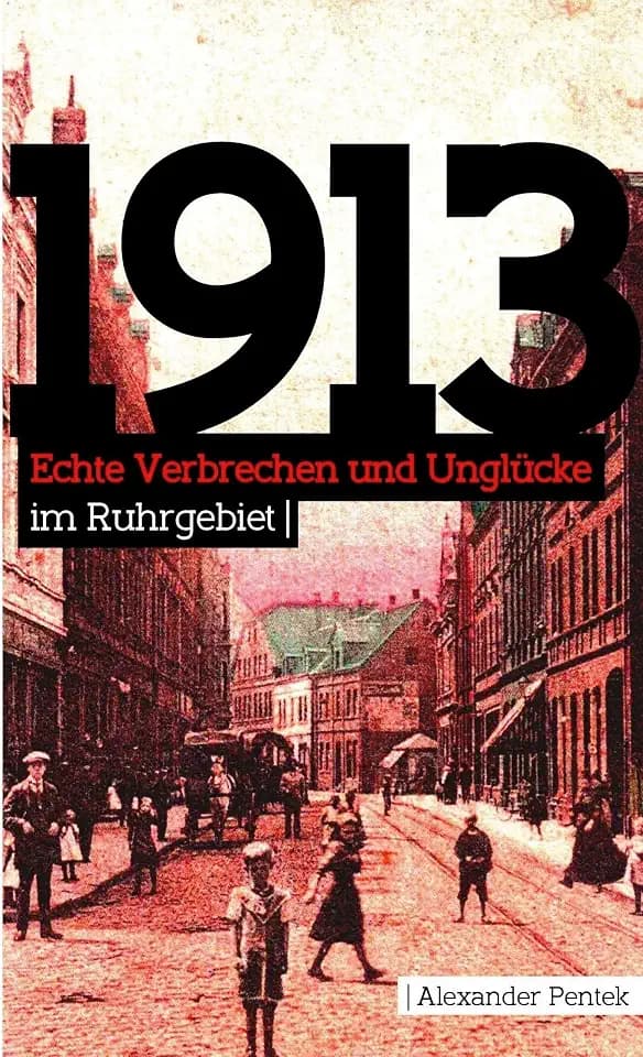 1913: Echte Verbrechen und Unglücke im Ruhrgebiet