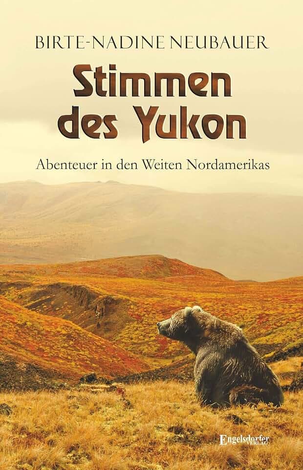 Stimmen des Yukon: Abenteuer in den Weiten Nordamerikas