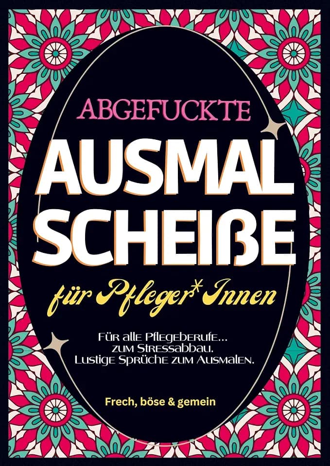 Fluch Malbuch Pflege A4: Abgefuckte Ausmal Scheiße für Pfleger*Innen. Für alle Pflegeberufe... zum Stressabbau. Lustige Sprüche zum Ausmalen.