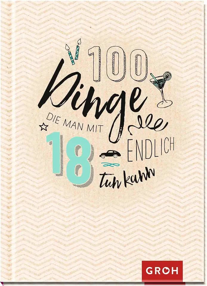 100 Dinge, die man mit 18 endlich tun kann: Volljährig – mit zahlreichen Ideen ins neue Lebensjahr | Das perfekte kleine Geschenk zum 18. Geburtstag