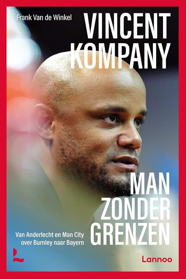 Vincent Kompany: man zonder grenzen : van Anderlecht en Man City over Burnley naar Bayern