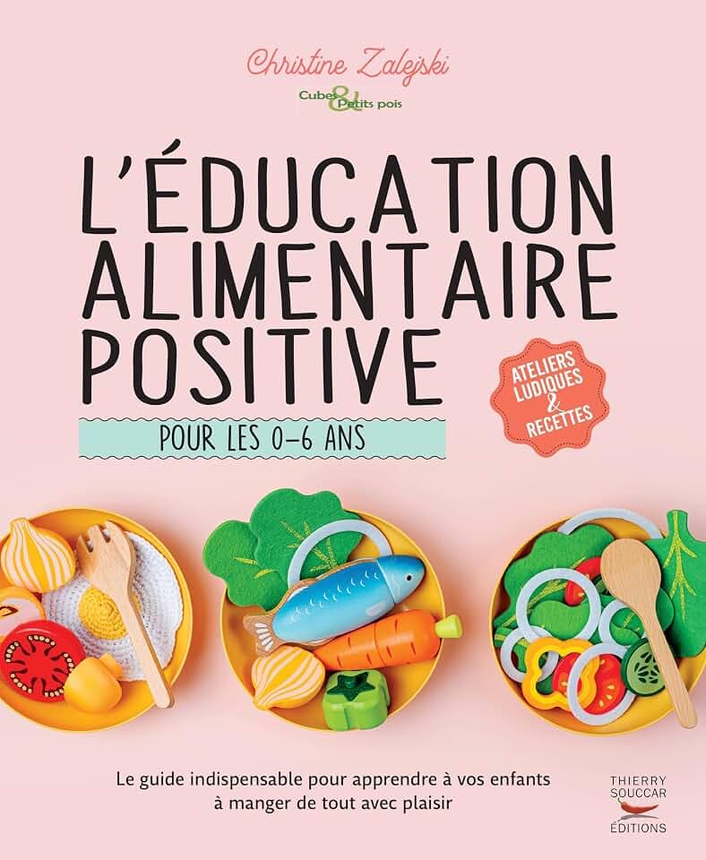 L'éducation alimentaire positive pour les 0-6 ans: Le guide indispensable pour apprendre à vos enfants à manger de tout avec plaisir
