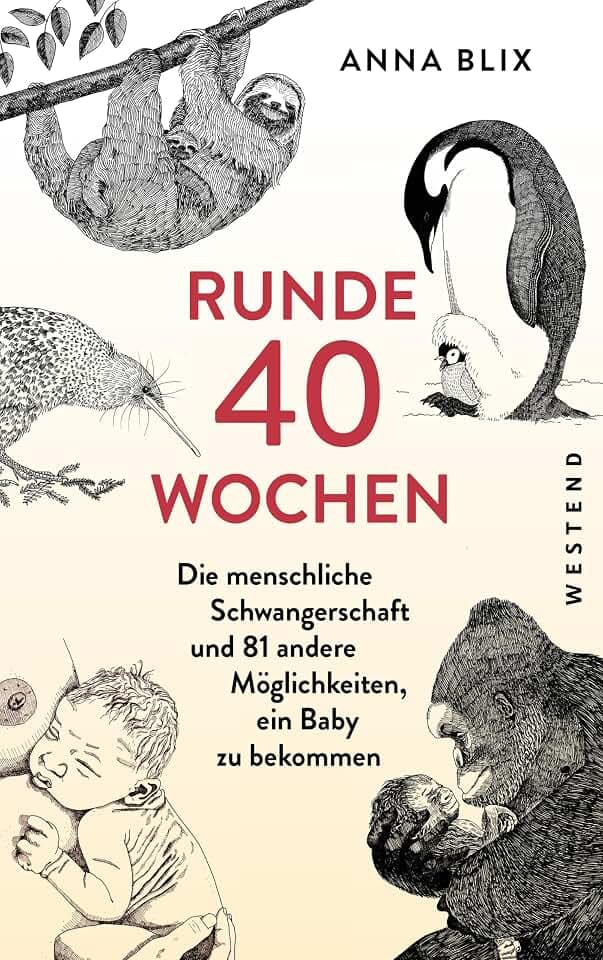 Runde 40 Wochen: Die menschliche Schwangerschaft und 81 andere Möglichkeiten, ein Baby zu bekommen