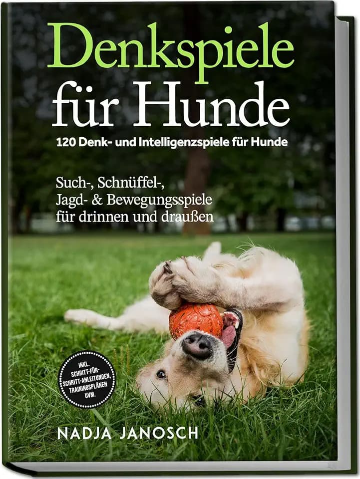 Denkspiele für Hunde: 120 Denk- und Intelligenzspiele für Hunde – Such-, Schnüffel-, Jagd- & Bewegungsspiele für drinnen und draußen – inkl. Schritt-für-Schritt-Anleitungen, Trainingsplänen uvm.