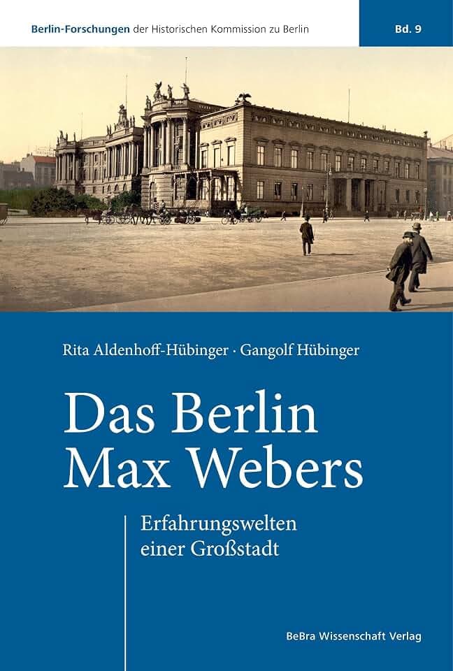 Das Berlin Max Webers: Erfahrungswelten einer Großstadt (Berlin-Forschungen der Historischen Kommission zu Berlin)