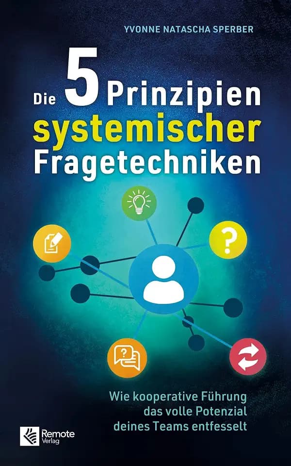 Die 5 Prinzipien systemischer Fragetechniken: Wie kooperative Führung das volle Potenzial deines Teams entfesselt