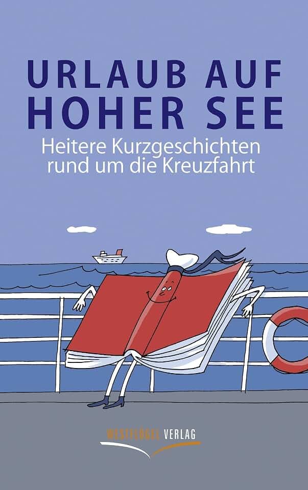 Urlaub auf hoher See: Heitere Kurzgeschichten rund um die Kreuzfahrt